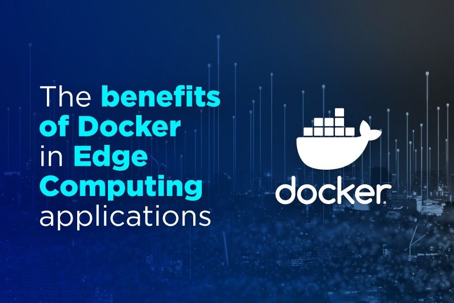 The benefits of Docker in Edge Computing applications The benefits of Docker in Edge Computing applications